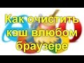 Как очистить кэш в  любом браузере