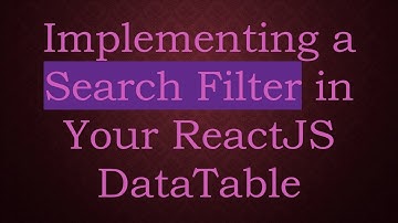 Implementing a Search Filter in Your ReactJS DataTable