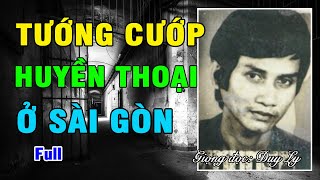 Tướng cướp huyền thoại ở Sài Gòn (Full) | Duy Ly Radio