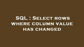 SQL : Select rows where column value has changed