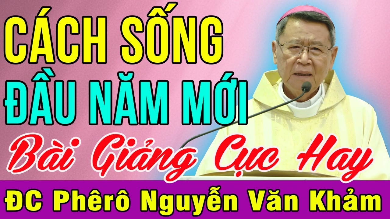 CÁCH SỐNG ĐẦU NĂM MỚI - Bài Giảng Để Đời Của Đức Cha Khảm | Cầu Nguyện Mỗi Ngày
