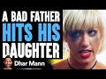 Bad Dad Hits His Daughter, Good Dad Teaches Him A Lesson | Dhar Mann