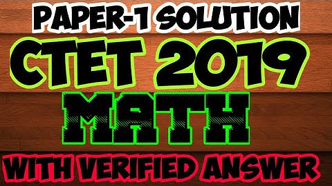 CTET 2019 PAPER-1 MATH SOLUTION WITH VERIFIED ANSWER KEY 7 July 2019