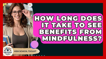 How Long Does It Take To See Benefits From Mindfulness? - High School Toolkit
