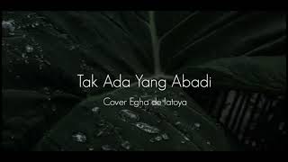 Tak Ada Yang Abadi - Cover Egha de Latoya Lirik