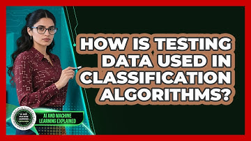 How Is Testing Data Used In Classification Algorithms? - AI and Machine Learning Explained