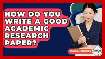 How Do You Write A Good Academic Research Paper? - Senior Year Strategies