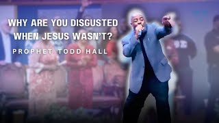 Why Are You Disgusted When Jesus Wasn't With Prophesying - Prophet Todd Hall