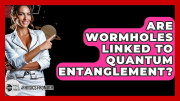 Are Wormholes Linked To Quantum Entanglement? - Physics Frontier