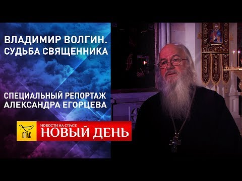 «ВЛАДИМИР ВОЛГИН. СУДЬБА СВЯЩЕННИКА». СПЕЦИАЛЬНЫЙ РЕПОРТАЖ АЛЕКСАНДРА ЕГОРЦЕВА