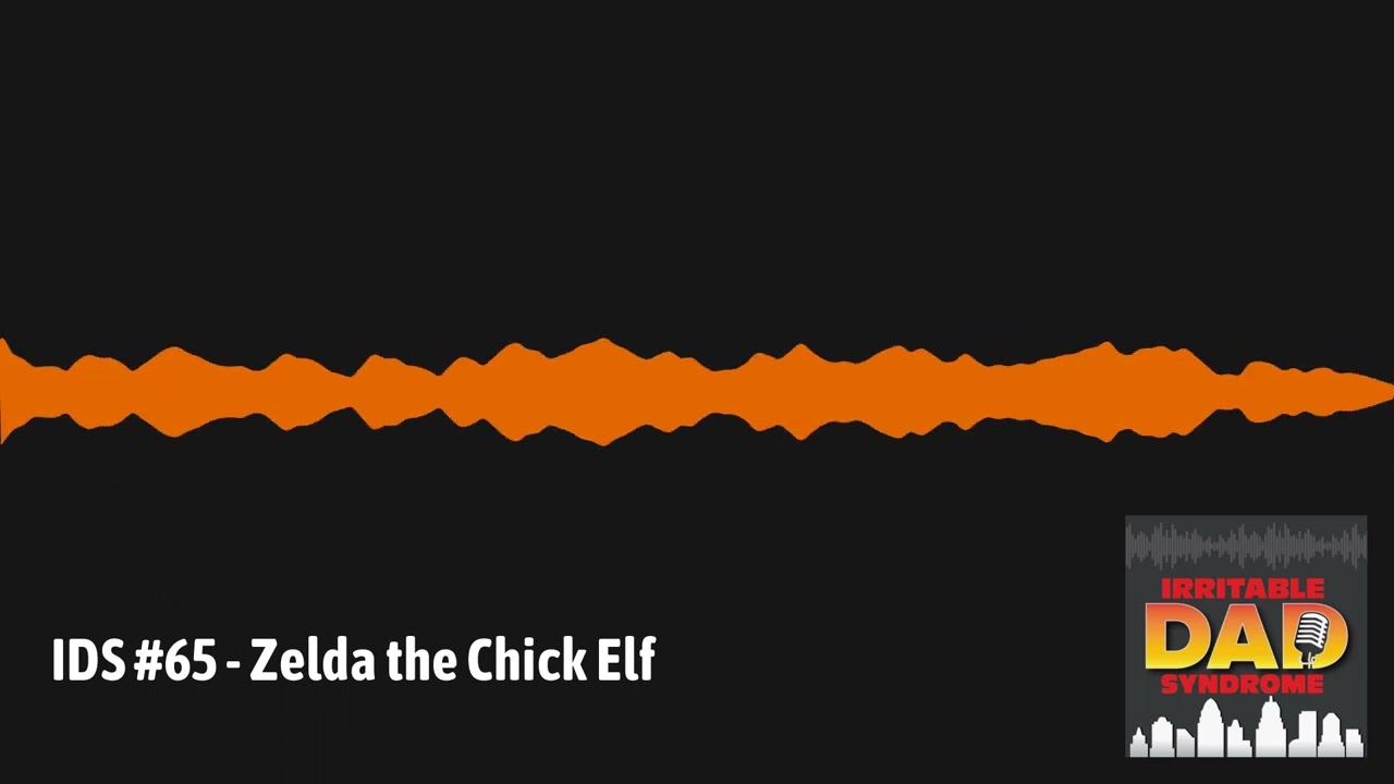 IDS #65 - Zelda the Chick Elf | Irritable Dad Syndrome