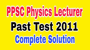 PPSC Lecturer Physics | Past Test 2011 | ‎Part-1 | ‎@HassanEducationSystem