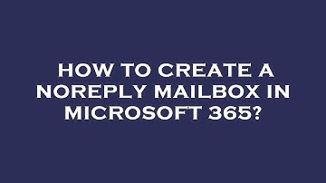 How to create a noreply mailbox in microsoft 365?