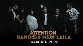 Attention | Bandook Meri Laila | Mashup Cover | A Cappella | RaagaTrippin'