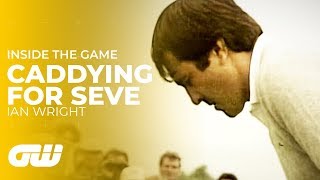 My Time Caddying for Seve Ballesteros: Ian Wright | Inside The Game | Golfing World