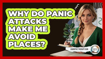 Why Do Panic Attacks Make Me Avoid Places? - Cognitive Therapy Hub