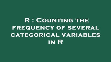 R : Counting the frequency of several categorical variables in R