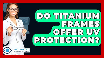 Do Titanium Frames Offer UV Protection? - Optometry Knowledge Base