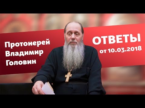 Ответы на вопросы от 10.03.2018 (прот. Владимир Головин, г. Болгар)