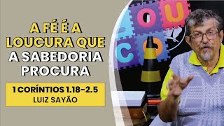 A Fé é a Loucura que a Sabedoria Procura - 1 Coríntios 1.18-2.5 | Luiz Sayão | IBNU