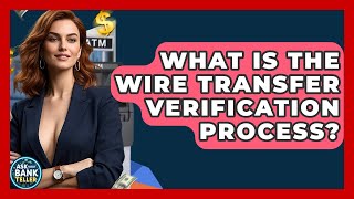 What Is The Wire Transfer Verification Process? - Ask Your Bank Teller