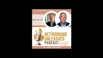 Networking Unleashed: S1E75 An Interview with Larry Kaufman and Michael A Forman, Public Speaker