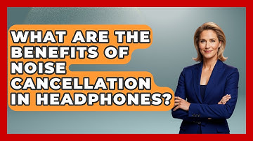 What Are the Benefits of Noise Cancellation in Headphones? | Audio Gear Insider
