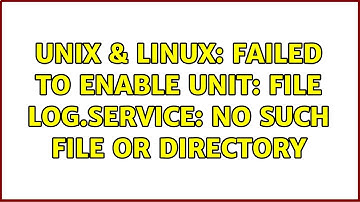 Unix & Linux: Failed to enable unit: File log.service: No such file or directory
