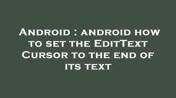 Android : android how to set the EditText Cursor to the end of its text