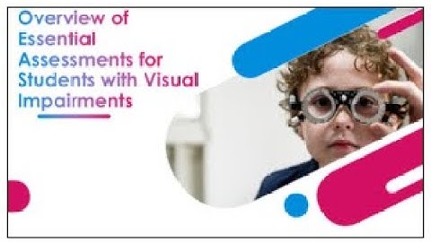 Overview of Essential Assessments for Students with Visual Impairments