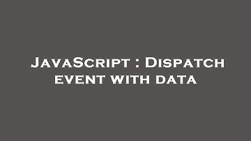 JavaScript : Dispatch event with data