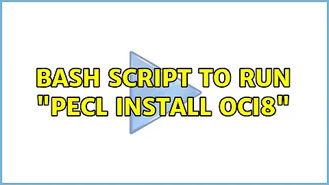Bash script to run "pecl install oci8" (3 Solutions!!)