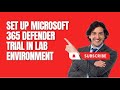 SET UP MICROSOFT 365 DEFENDER TRIAL IN LAB ENVIRONMENT