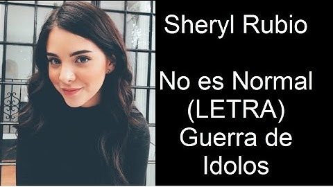 Sheryl Rubio No es normal LETRA (Guerra de Idolos) 2017