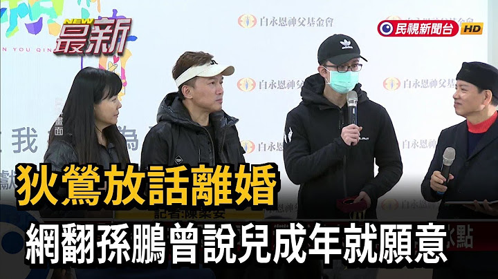 狄鶯放話離婚 網翻孫鵬曾說兒成年就願意－民視新聞
