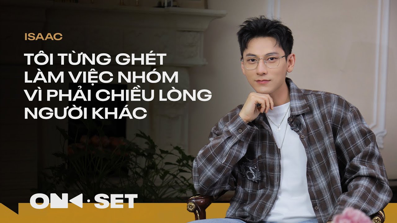 ISAAC | TÔI TỪNG GHÉT LÀM VIỆC NHÓM VÌ PHẢI CHIỀU LÒNG NGƯỜI KHÁC | ON SET | TAKE 16
