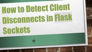 How to Detect Client Disconnects in Flask Sockets
