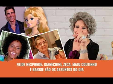 NEIDE RESPONDE: GIANECCHINI, ZECA, MAJU COUTINHO  E BARBIE SÃO OS ASSUNTOS DO DIA