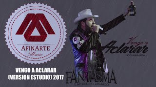 VENGO A ACLARAR   Version Estudio El Fantasma [EXCLUSIVA PARA ESTE CANAL]