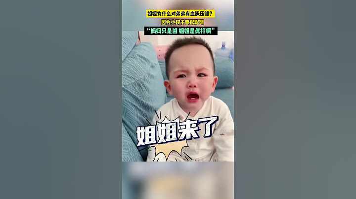 【人类幼崽】姐姐为什么对弟弟有血脉压制，因为小孩子都很聪明，“妈妈只是凶，姐姐是真打啊”