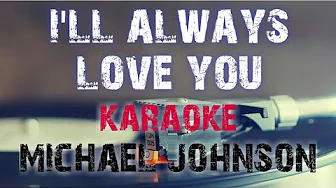 I'LL ALWAYS LOVE YOU - MICHAEL JOHNSON (KARAOKE VERSION) I'LL ALWAYS LOVE YOU - MICHAEL JOHNSON (KARAOKE VERSION)