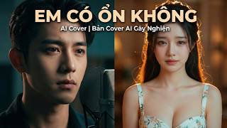Em Có Ổn Không (AI Cover) - Bản Cover AI Gây Nghiện Nghe Một Lần Là Thấm!