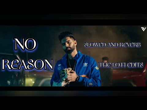 No Reason || Slowed And Reverb || PARMISH VERMA AND GD 47 || THE LO-FI EDITS ||