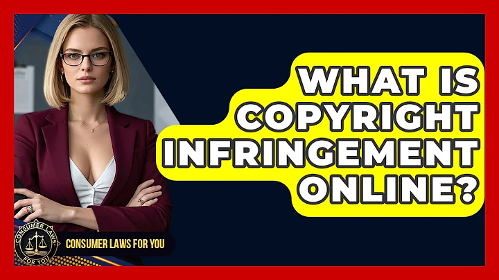 What Is Copyright Infringement Online? - Consumer Laws For You