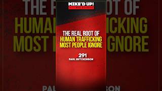 The Real Root of Human Trafficking Most People Ignore  #MikedUp #291 with Paul Hutchinson