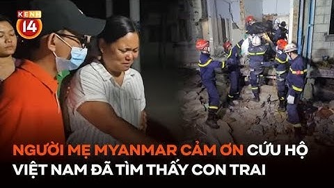 Người mẹ Myanmar bật khóc cảm ơn Lực lượng cứu hộ Việt Nam đã tìm thấy thi thể con trai 10 tuổi