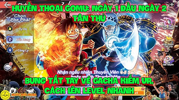 Huyền Thoại Gomu: Ngày 1 Đầu Ngày 2 Tân Thủ, Bung Tất Tay Vé Gacha Kiếm UR, Cách Lên Level Nhanh