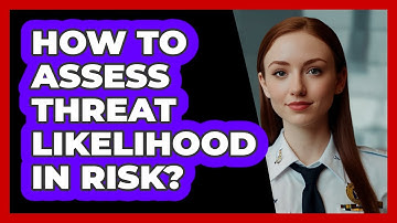 How To Assess Threat Likelihood In Risk?