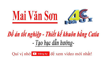 MAI VĂN SƠN - 4CHaUI - Thiết kế khuôn trên Catia - Tạo bạc dẫn hướng - Tutorial Catia Design Mold