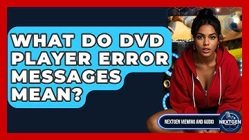 What Do DVD Player Error Messages Mean? - NextGen Viewing and Audio
